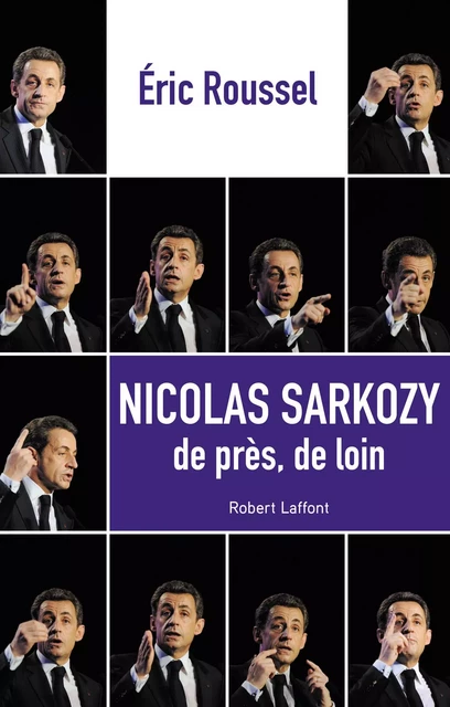 Nicolas Sarkozy de près, de loin - Eric Roussel - Groupe Robert Laffont