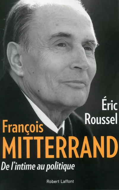 François Mitterrand - Eric Roussel - Groupe Robert Laffont