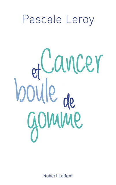 Cancer et boule de gomme - Pascale Leroy - Groupe Robert Laffont