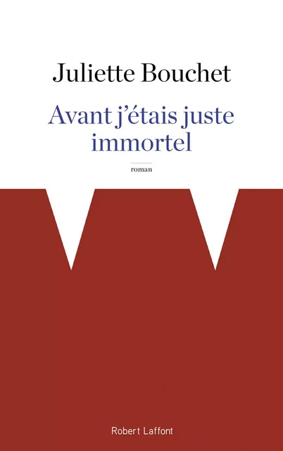 Avant j'étais juste immortel - Juliette Bouchet - Groupe Robert Laffont