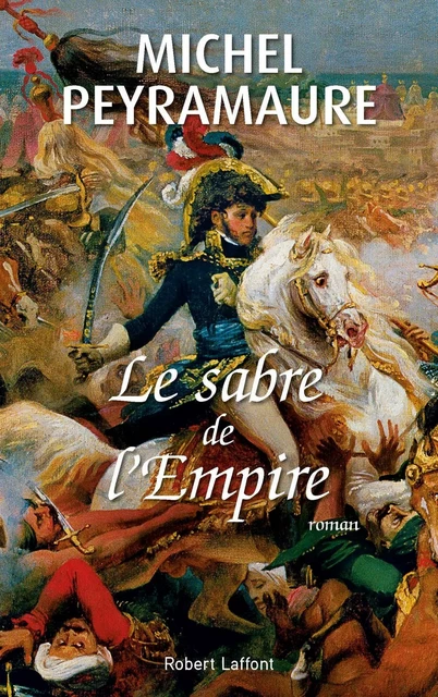 Le Sabre de l'Empire - Michel Peyramaure - Groupe Robert Laffont