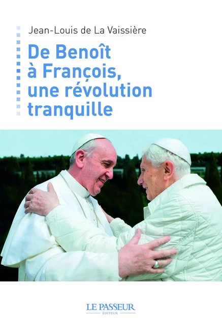 De Benoît à François, une révolution tranquille - Jean-Louis de La Vaissière - Le Passeur