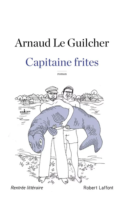 Capitaine frites - Arnaud Le Guilcher - Groupe Robert Laffont