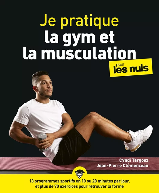 Je pratique la gym et la musculation pour les Nuls - avec un programme pas à pas en 10 minutes par jour et 100 exercices -  Collectif - edi8