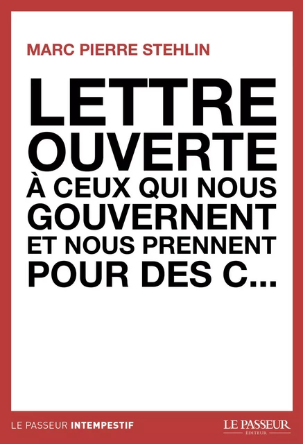 Lettre ouverte à ceux qui nous gouvernent et nousprennent pour des c... - Marc Pierre Stehlin - Le Passeur