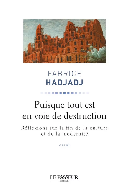 Puisque tout est en voie de destruction - Fabrice Hadjadj - Le Passeur