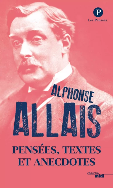 Pensées, textes et anecdotes - Alphonse Allais - Cherche Midi