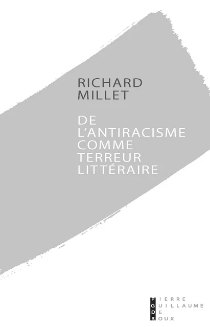 De l'antiracisme comme terreur littéraire - Richard Millet - Univers Poche