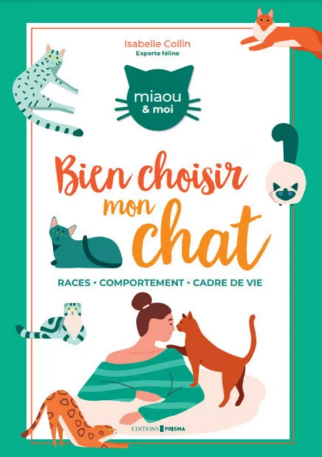 Comment bien choisir mon chat ? - Races Comportement Cadre de vie - Isabelle Collin - Editions Prisma