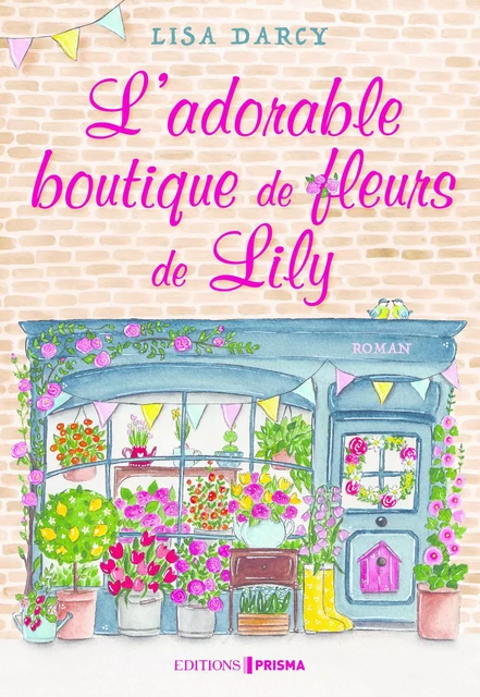 L'adorable boutique de fleurs de Lily - Lisa Darcy - Editions Prisma