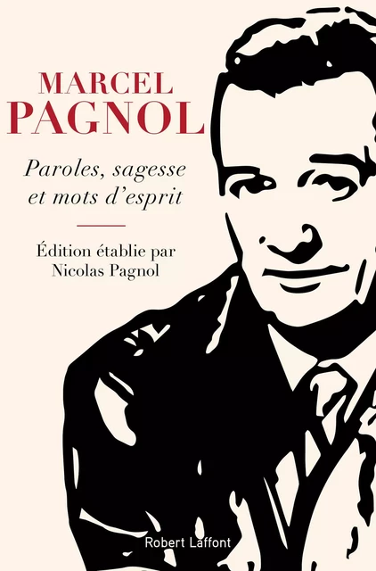 Paroles, sagesse et mots d'esprit - Marcel Pagnol, Nicolas Pagnol - Groupe Robert Laffont