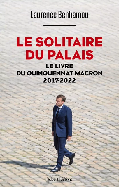 Le Solitaire du palais - Le Livre du quinquennat Macron 2017-2022 - Laurence Benhamou - Groupe Robert Laffont