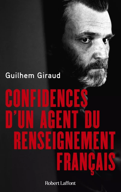 Confidences d'un agent du renseignement français - Guilhem Giraud - Groupe Robert Laffont