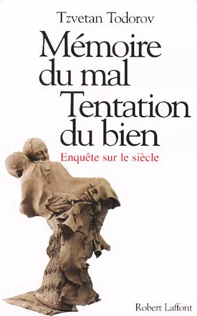 Mémoire du mal Tentation du bien - Tzvetan Todorov - Groupe Robert Laffont