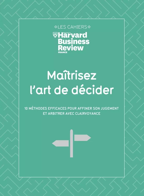 Maitrisez l'art de decider - 10 méthodes efficaces pour affiner son jugement et arbitrer avec clairv -  Collectif - Editions Prisma