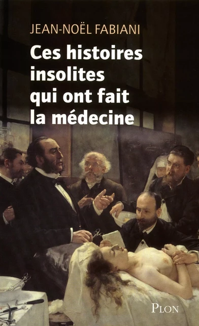 Ces histoires insolites qui ont fait la médecine - Jean-Noël Fabiani-Salmon - Place des éditeurs