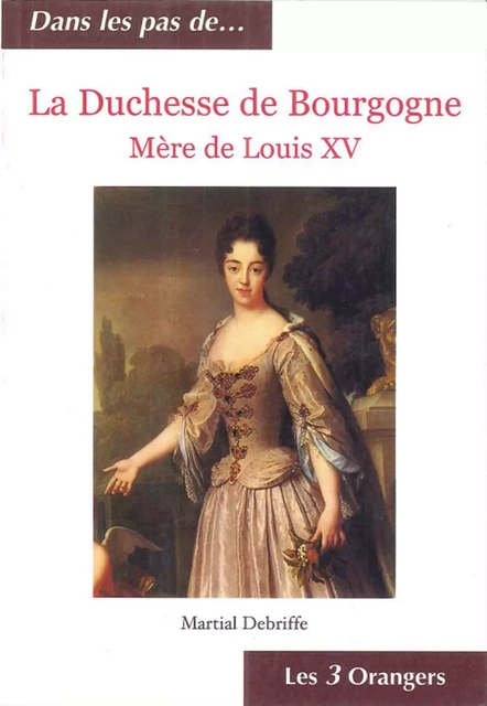 La Duchesse de Bourgogne - Mère de Louis XV - Martial Debriffe - Univers Poche