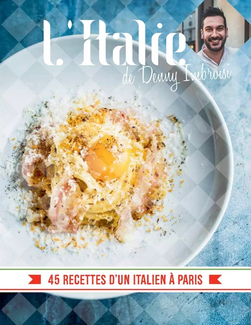 L'Italie de Denny Imbroisi - 45 recettes d'un italien à Paris - Denny Imbroisi - LEC communication (A.Ducasse)