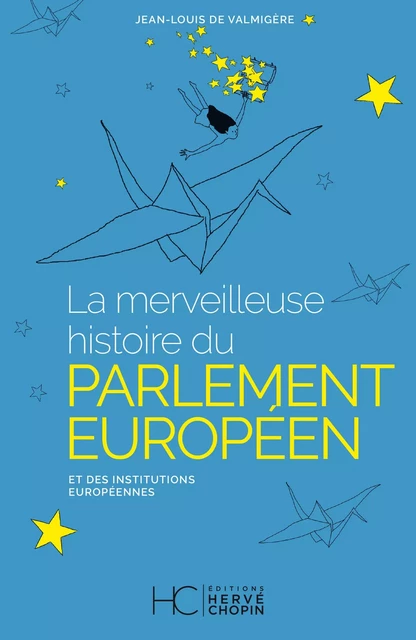 La merveilleuse histoire du Parlement Européen et des institutions Européennes -  Collectif, Jean-Louis de Valmigère - HC éditions