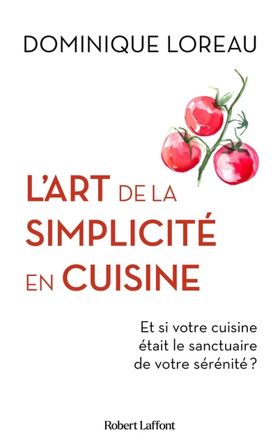 L'Art de la simplicité en cuisine - Et si votre cuisine était le sanctuaire de votre sérénité ? - Dominique Loreau - Groupe Robert Laffont