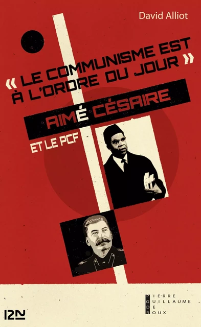 Le communisme est à l'ordre du jour : Aimé Césaire et le PCF, de l'engagement à la rupture, 1935-1957 - David Alliot - Univers Poche