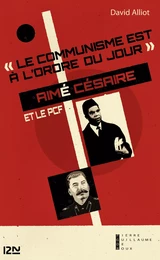 Le communisme est à l'ordre du jour : Aimé Césaire et le PCF, de l'engagement à la rupture, 1935-1957