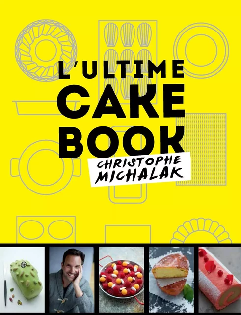 L'Ultime cake book - Christophe Michalak - LEC communication (A.Ducasse)