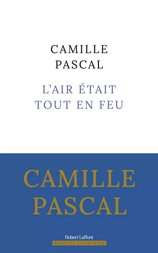 L'Air était tout en feu - Camille Pascal - Groupe Robert Laffont