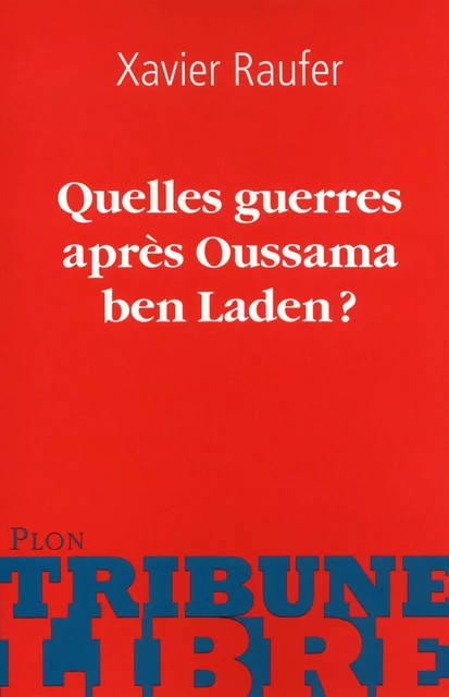 Quelles guerres après Oussama ben Laden? - Xavier Raufer - Place des éditeurs