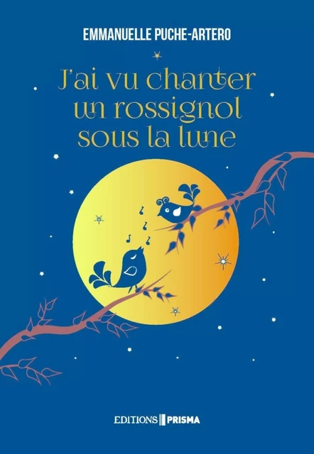 J'ai vu chanter un rossignol sous la lune - Emmanuelle Puche-Artero - Editions Prisma