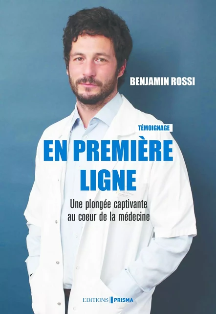 En première ligne - Une plongée captivante au coeur de la médecine - Benjamin Rossi - Editions Prisma