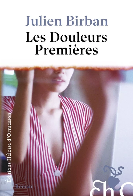 Les Douleurs premières - Julien Birban - Héloïse d'Ormesson