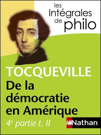 Intégrales de Philo - TOCQUEVILLE, De la démocratie en Amérique (4e partie tome 2) -  Collectif, Denis Huisman, Jean-Paul Laffite, Alexis de Tocqueville - Nathan