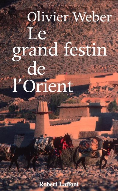 Le grand festin de l'Orient - Olivier Weber - Groupe Robert Laffont