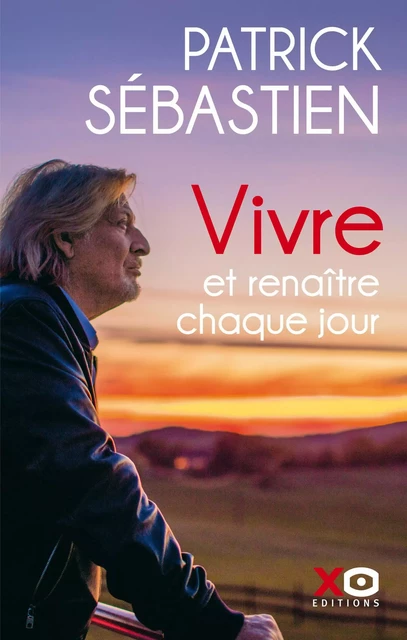 Vivre et renaître chaque jour - Patrick Sébastien - XO éditions