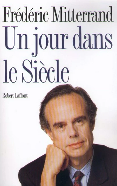 Un jour dans le siècle - Frédéric Mitterrand - Groupe Robert Laffont