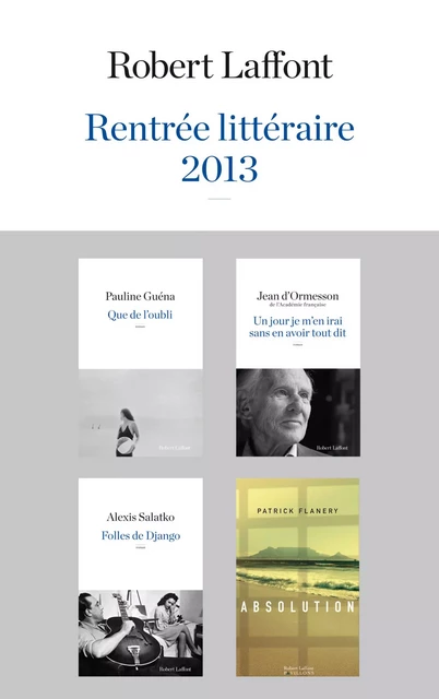 Rentrée littéraire 2013 - Robert Laffont - Extraits - Patrick Flanery, Pauline Guéna, Jean d' Ormesson, Alexis Salatko - Groupe Robert Laffont