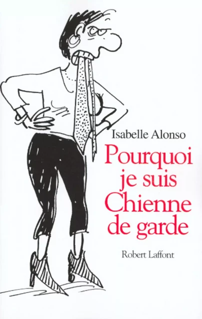 Pourquoi je suis une chienne de garde - Isabelle Alonso, Catherine Durand - Groupe Robert Laffont