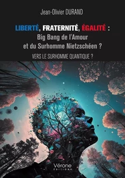 Liberté, Fraternité, Égalité : Big Bang de l'Amour et du Surhomme Nietzschéen ?