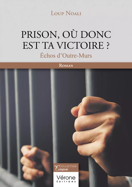 Prison, où donc est ta victoire ? - Loup Noali - Editions Vérone