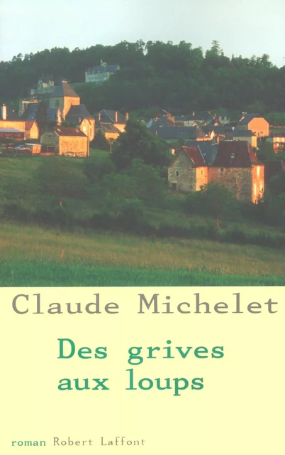 Des grives aux loups - Tome 1 - Claude Michelet - Groupe Robert Laffont