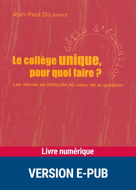 Le collège unique, pour quoi faire ? - Jean-Paul Delahaye - Retz