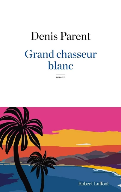 Grand chasseur blanc - Denis Parent - Groupe Robert Laffont