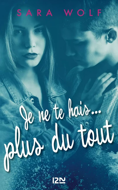 Je ne te hais plus du tout - tome 3 - Sara Wolf - Univers Poche