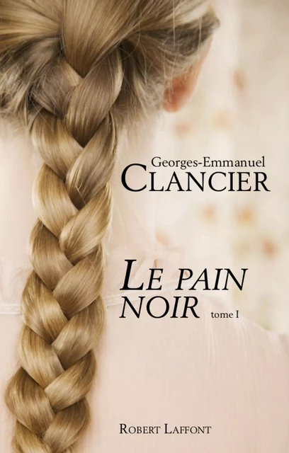 Le Pain noir - Tome 1 - Georges-Emmanuel Clancier - Groupe Robert Laffont