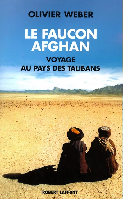 Le faucon afghan - Olivier Weber - Groupe Robert Laffont