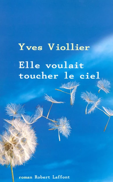 Elle voulait toucher le ciel - Yves Viollier - Groupe Robert Laffont