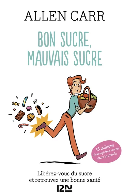 Bon sucre, mauvais sucre. Libérez-vous du sucre et triomphez de vos addictions - Allen CARR - Univers Poche