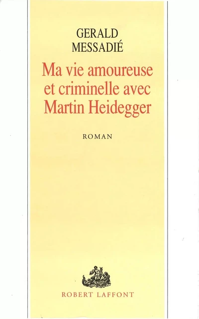 Ma vie amoureuse criminelle avec Martin Heidegger - Gerald Messadié - Groupe Robert Laffont