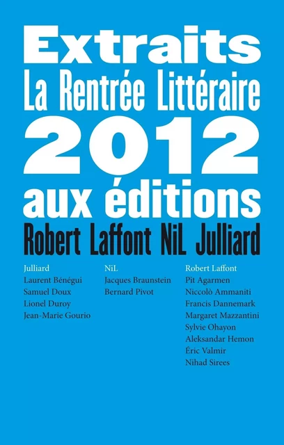 Extraits Rentrée Littéraire 2012 - Niccolò Ammaniti, Laurent Bénégui, Francis Dannemark, Jean-Marie Gourio, Margaret Mazzantini, Sylvie Ohayon, Martin Page, Nihad Sirees, Éric Valmir - Groupe Robert Laffont